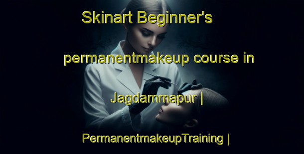 Skinart Beginner's permanentmakeup course in Jagdammapur | PermanentmakeupTraining | PermanentmakeupClasses | SkinartTraining-India